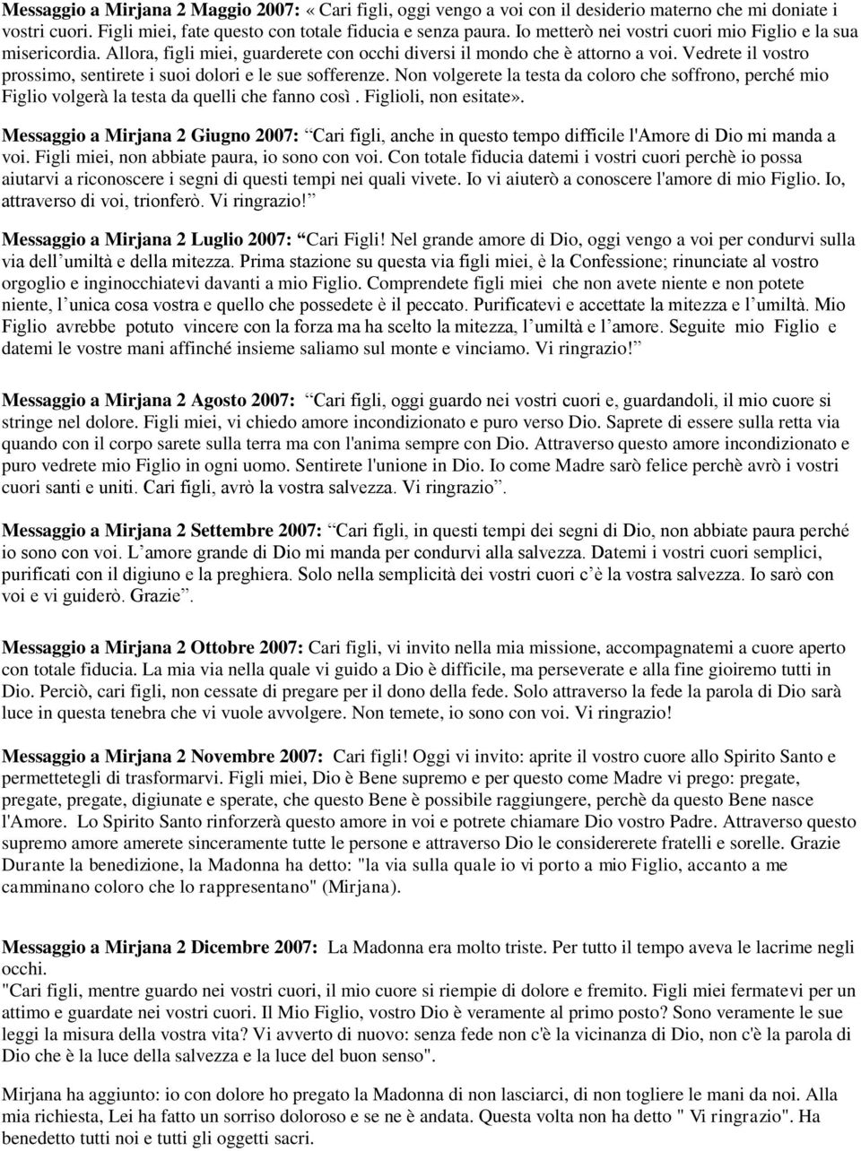 Vedrete il vostro prossimo, sentirete i suoi dolori e le sue sofferenze. Non volgerete la testa da coloro che soffrono, perché mio Figlio volgerà la testa da quelli che fanno così.