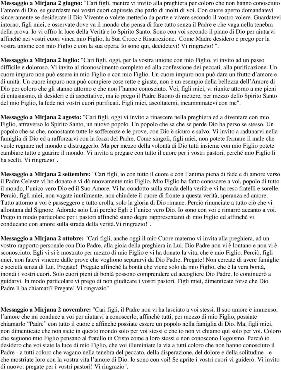 Guardatevi intorno, figli miei, e osservate dove va il mondo che pensa di fare tutto senza il Padre e che vaga nella tenebra della prova. Io vi offro la luce della Verità e lo Spirito Santo.