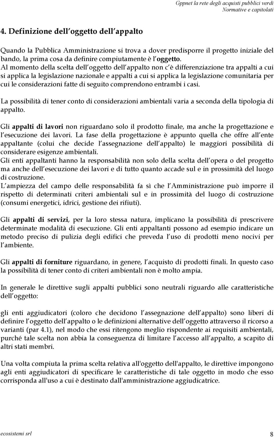 considerazioni fatte di seguito comprendono entrambi i casi. La possibilità di tener conto di considerazioni ambientali varia a seconda della tipologia di appalto.