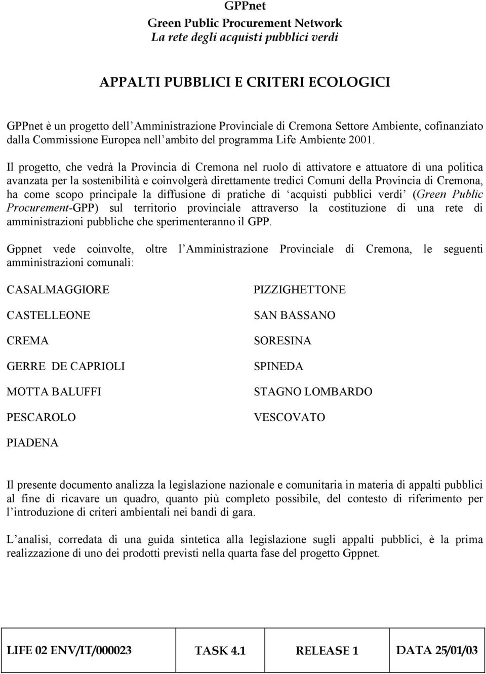 Il progetto, che vedrà la Provincia di Cremona nel ruolo di attivatore e attuatore di una politica avanzata per la sostenibilità e coinvolgerà direttamente tredici Comuni della Provincia di Cremona,