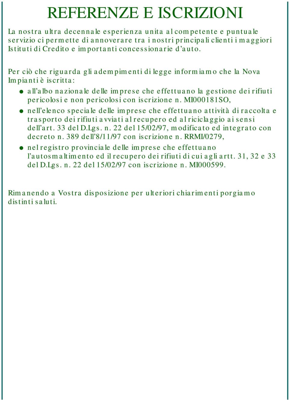 Per ciò che riguarda gli adempimenti di legge informiamo che la Nova Impianti è iscritta: all albo nazionale delle imprese che effettuano la gestione dei rifiuti pericolosi e non pericolosi con