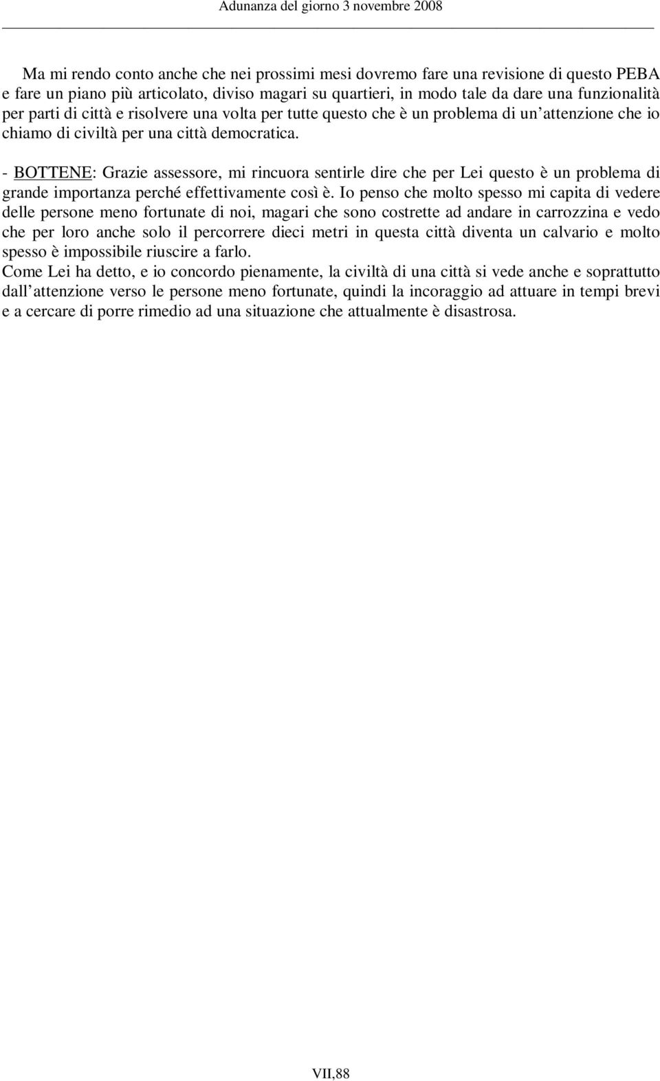 - BOTTENE: Grazie assessore, mi rincuora sentirle dire che per Lei questo è un problema di grande importanza perché effettivamente così è.