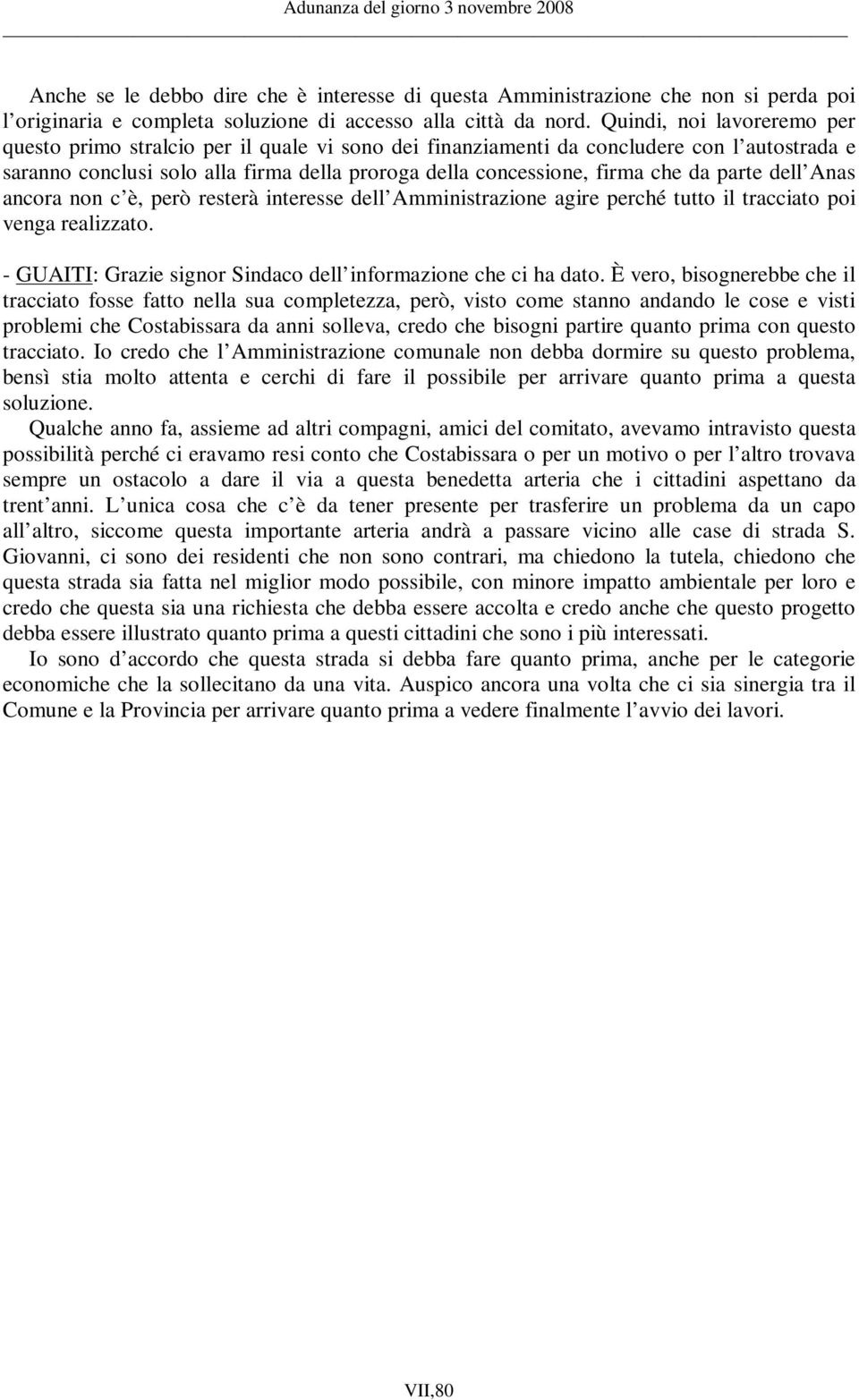 parte dell Anas ancora non c è, però resterà interesse dell Amministrazione agire perché tutto il tracciato poi venga realizzato. - GUAITI: Grazie signor Sindaco dell informazione che ci ha dato.