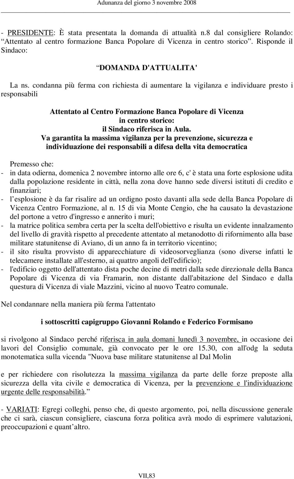 condanna più ferma con richiesta di aumentare la vigilanza e individuare presto i responsabili Attentato al Centro Formazione Banca Popolare di Vicenza in centro storico: il Sindaco riferisca in Aula.