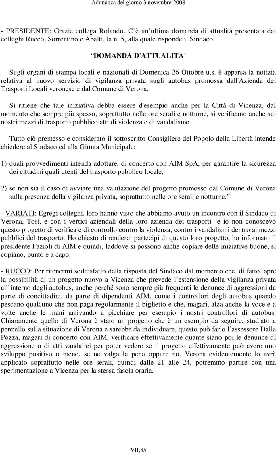 Si ritiene che tale iniziativa debba essere d'esempio anche per la Città di Vicenza, dal momento che sempre più spesso, soprattutto nelle ore serali e notturne, si verificano anche sui nostri mezzi