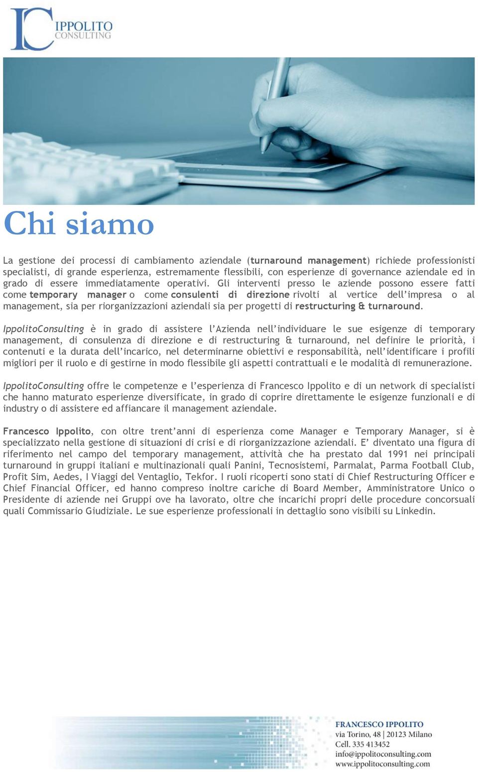 Gli interventi presso le aziende possono essere fatti come temporary manager o come consulenti di direzione rivolti al vertice dell impresa o al management, sia per riorganizzazioni aziendali sia per