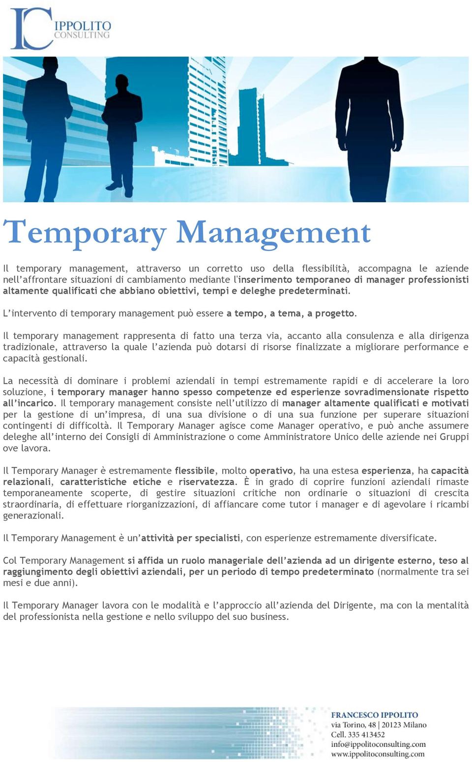 Il temporary management rappresenta di fatto una terza via, accanto alla consulenza e alla dirigenza tradizionale, attraverso la quale l azienda può dotarsi di risorse finalizzate a migliorare