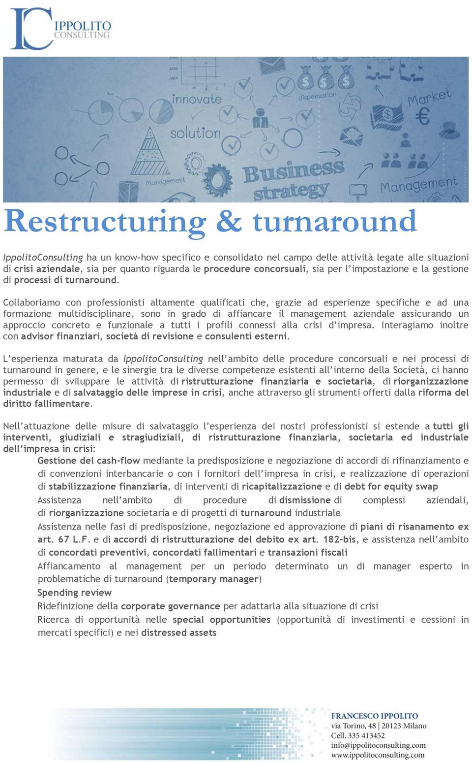 Collaboriamo con professionisti altamente qualificati che, grazie ad esperienze specifiche e ad una formazione multidisciplinare, sono in grado di affiancare il management aziendale assicurando un