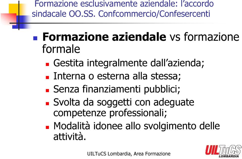 integralmente dall azienda; Interna o esterna alla stessa; Senza finanziamenti