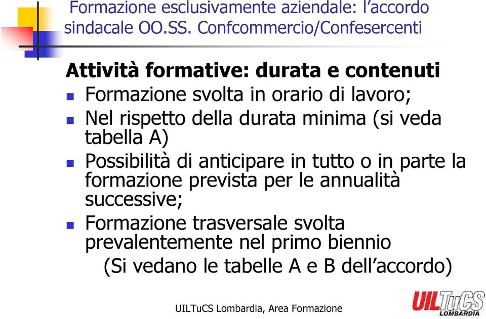 Nel rispetto della durata minima (si veda tabella A) Possibilità di anticipare in tutto o in parte la