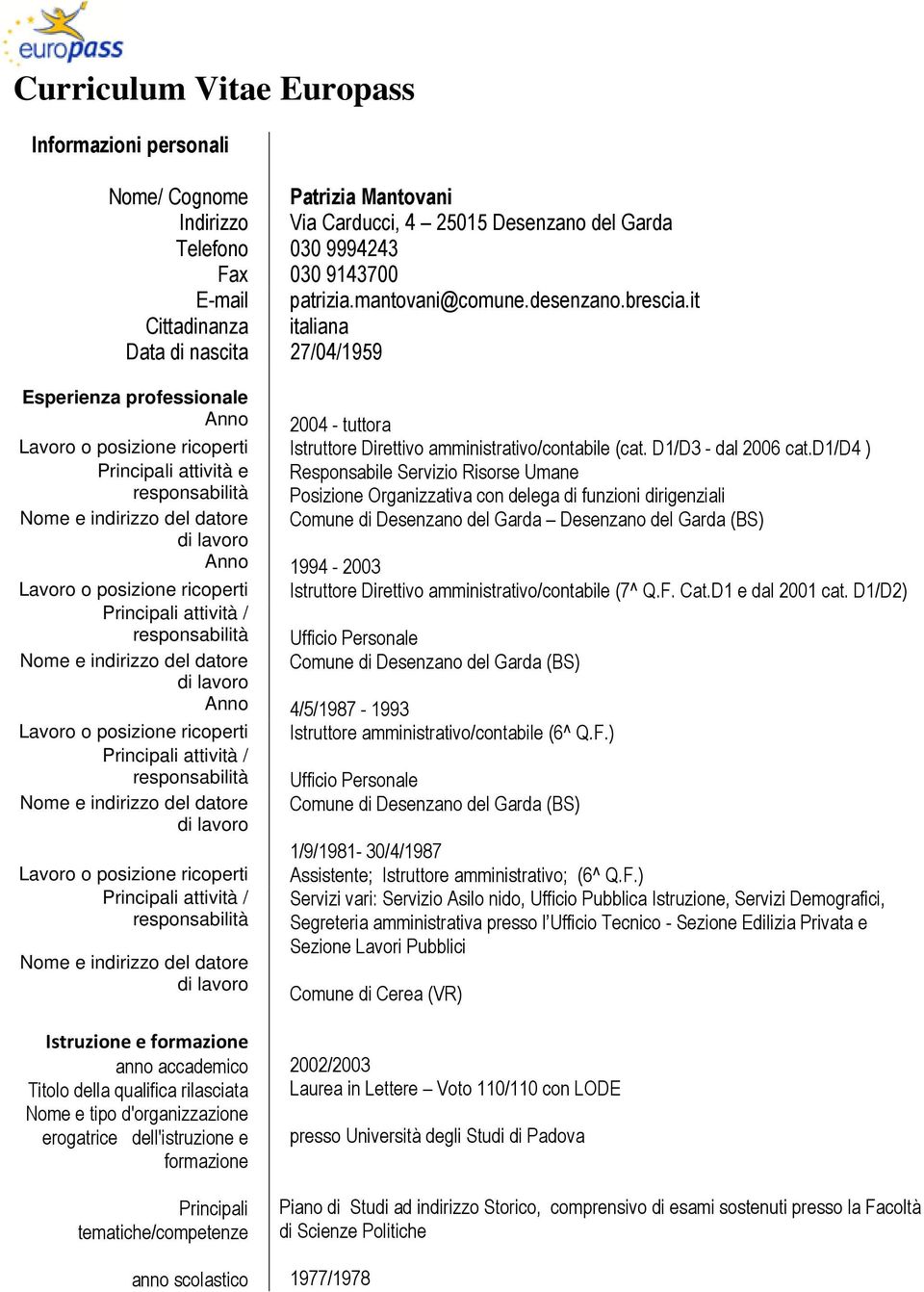 it Cittadinanza italiana Data di nascita 27/04/1959 Esperienza professionale Anno 2004 - tuttora Lavoro o posizione ricoperti Istruttore Direttivo amministrativo/contabile (cat. D1/D3 - dal 2006 cat.