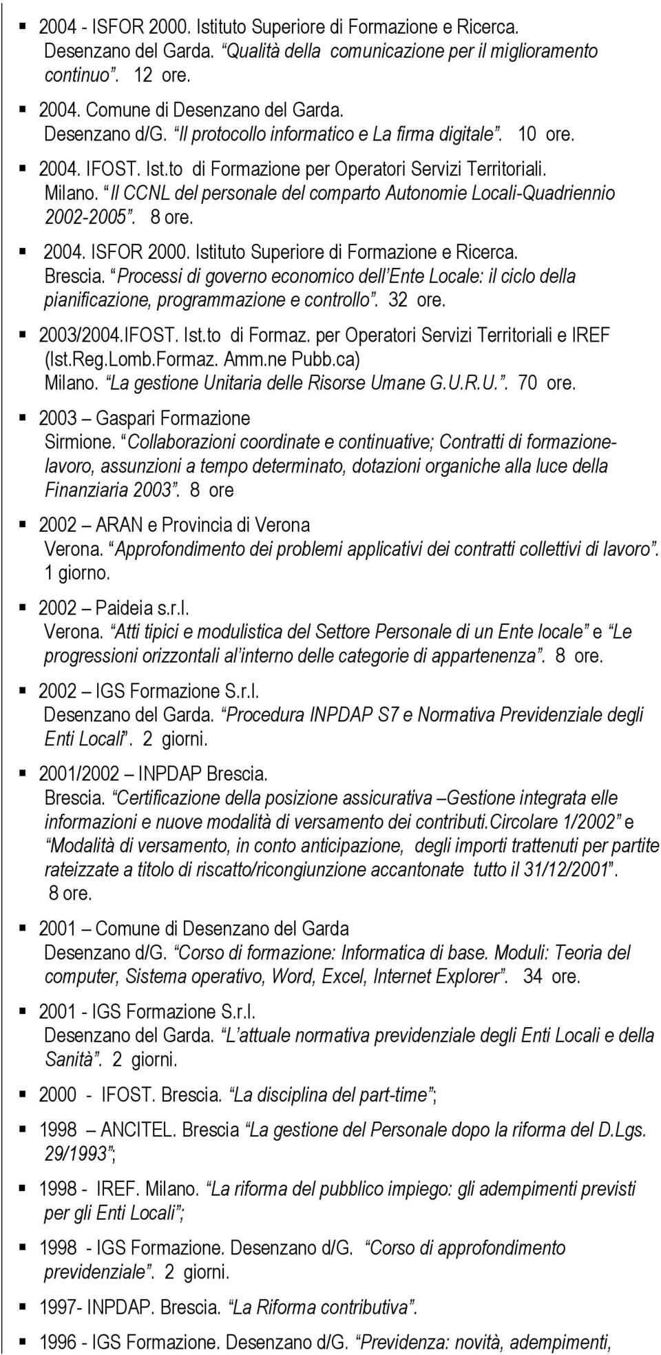 Il CCNL del personale del comparto Autonomie Locali-Quadriennio 2002-2005. 8 ore. 2004. ISFOR 2000. Istituto Superiore di Formazione e Ricerca. Brescia.