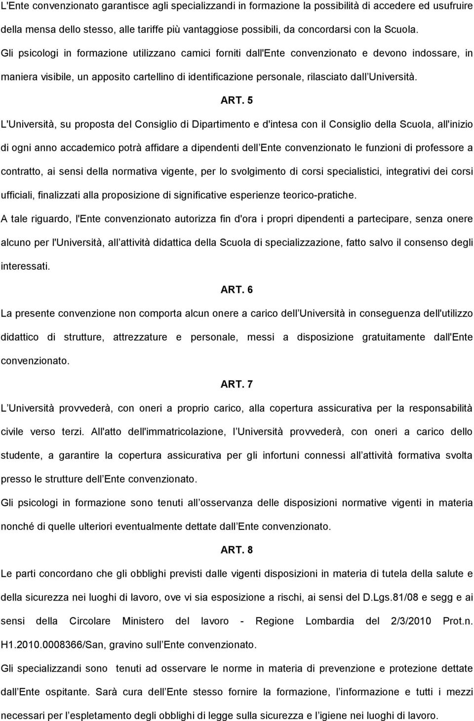 Gli psicologi in formazione utilizzano camici forniti dall'ente convenzionato e devono indossare, in maniera visibile, un apposito cartellino di identificazione personale, rilasciato dall Università.