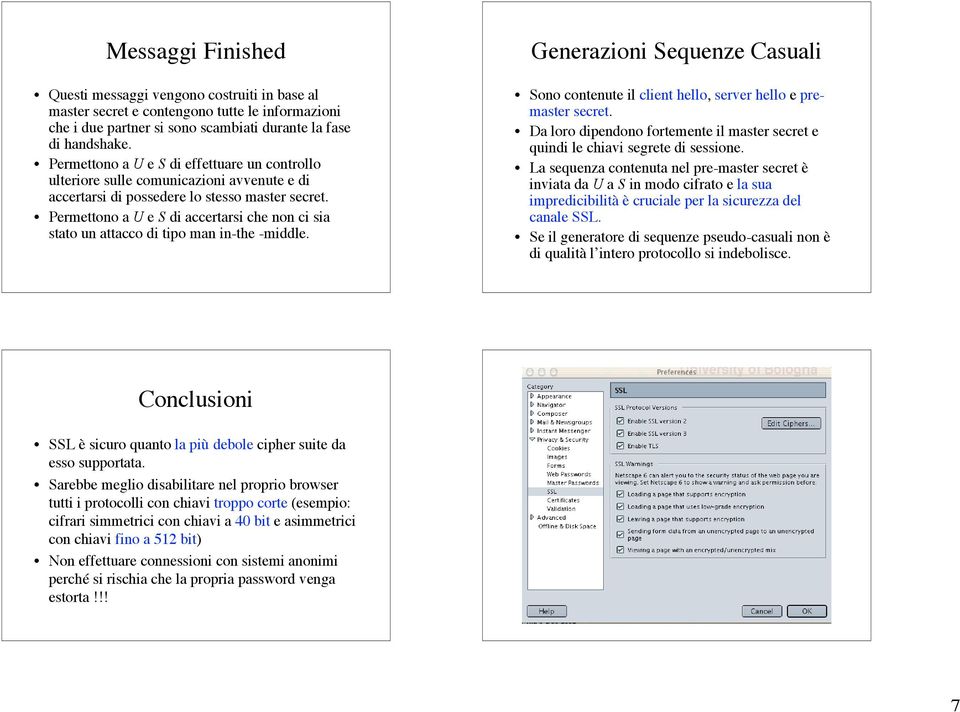 Permettono a U e S di accertarsi che non ci sia stato un attacco di tipo man in-the -middle. Generazioni Sequenze Casuali Sono contenute il client hello, server hello e premaster secret.