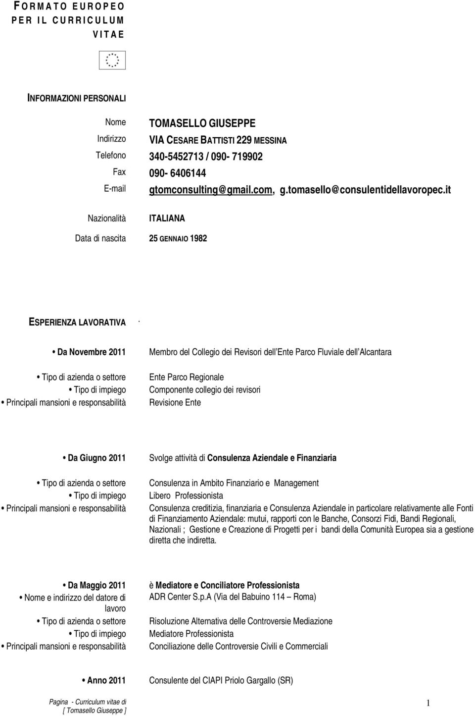 Da Novembre 2011 Membro del Collegio dei Revisori dell Ente Parco Fluviale dell Alcantara Ente Parco Regionale Componente collegio dei revisori Revisione Ente Da Giugno 2011 Svolge attività di