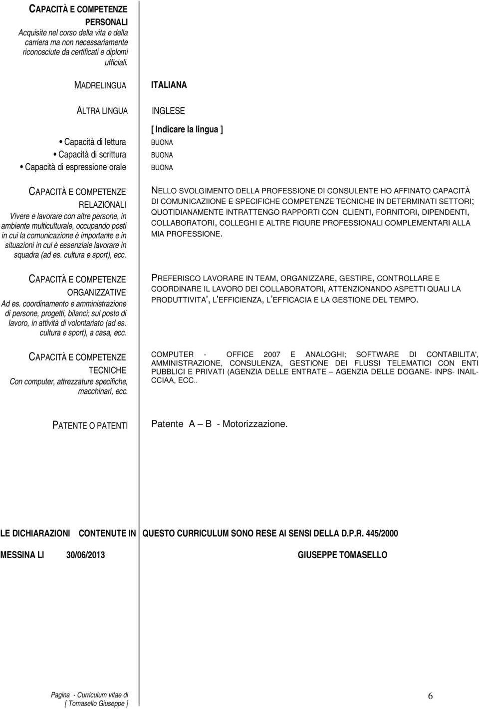 occupando posti in cui la comunicazione è importante e in situazioni in cui è essenziale lavorare in squadra (ad es. cultura e sport), ecc.