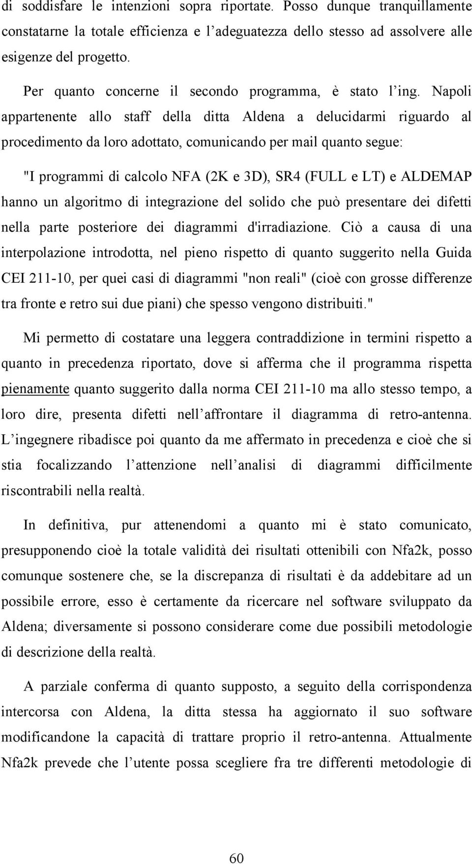 Napoli appartenente allo staff della ditta Aldena a delucidarmi riguardo al procedimento da loro adottato, comunicando per mail quanto segue: "I programmi di calcolo NFA (2K e 3D), SR4 (FU e T) e
