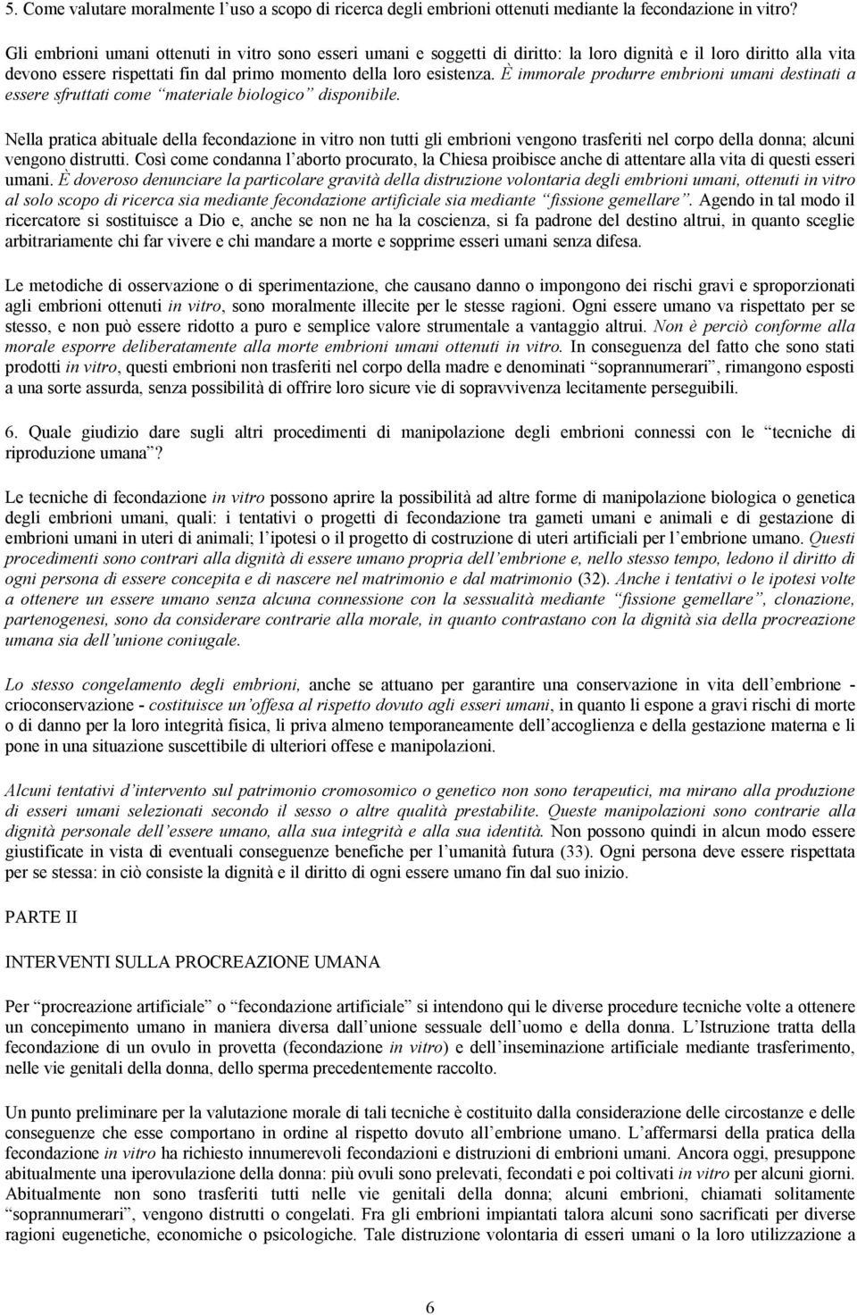 È immorale produrre embrioni umani destinati a essere sfruttati come materiale biologico disponibile.