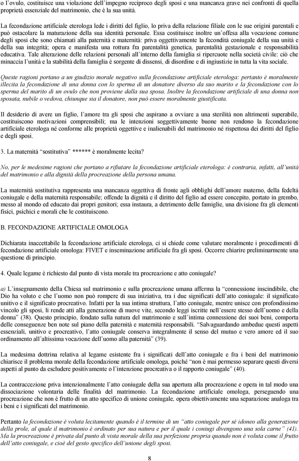 Essa costituisce inoltre un offesa alla vocazione comune degli sposi che sono chiamati alla paternità e maternità: priva oggettivamente la fecondità coniugale della sua unità e della sua integrità;