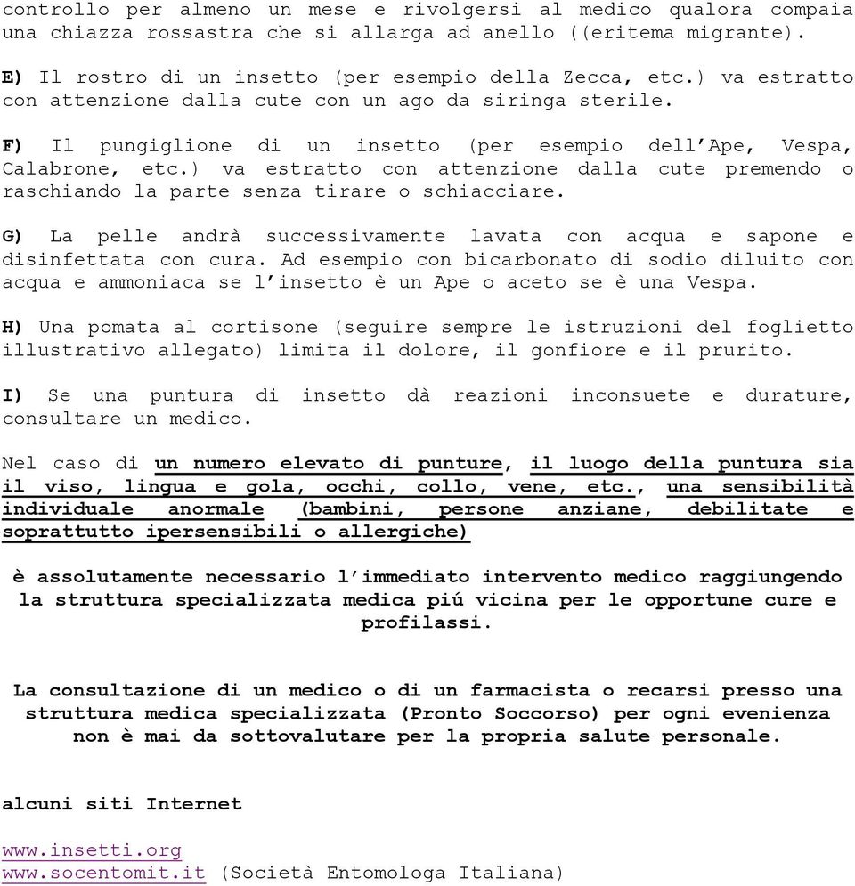 ) va estratto con attenzione dalla cute premendo o raschiando la parte senza tirare o schiacciare. G) La pelle andrà successivamente lavata con acqua e sapone e disinfettata con cura.