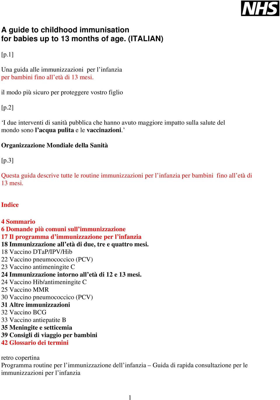 Organizzazione Mondiale della Sanità [p.3] Questa guida descrive tutte le routine immunizzazioni per l infanzia per bambini fino all età di 13 mesi.