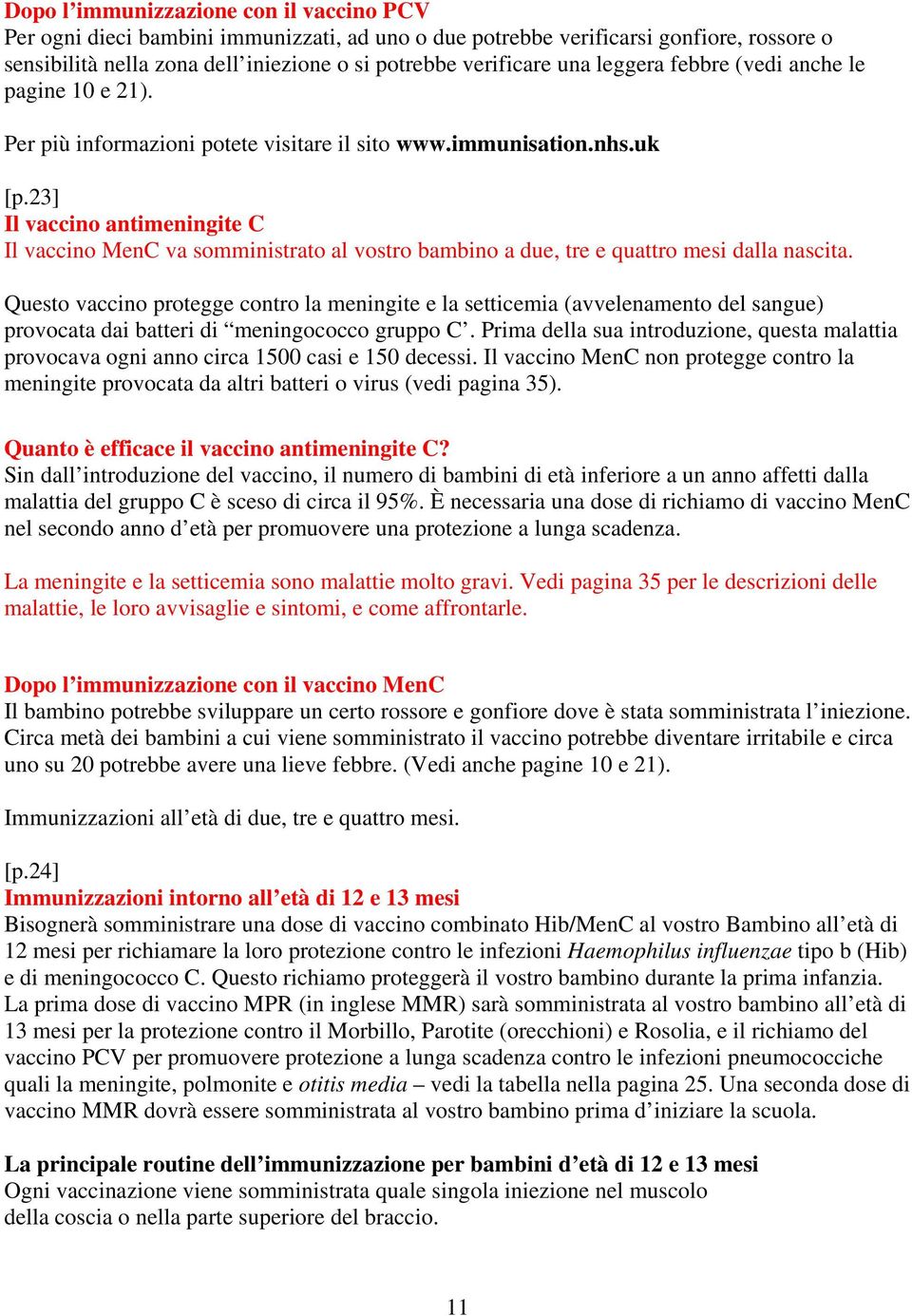 Questo vaccino protegge contro la meningite e la setticemia (avvelenamento del sangue) provocata dai batteri di meningococco gruppo C.