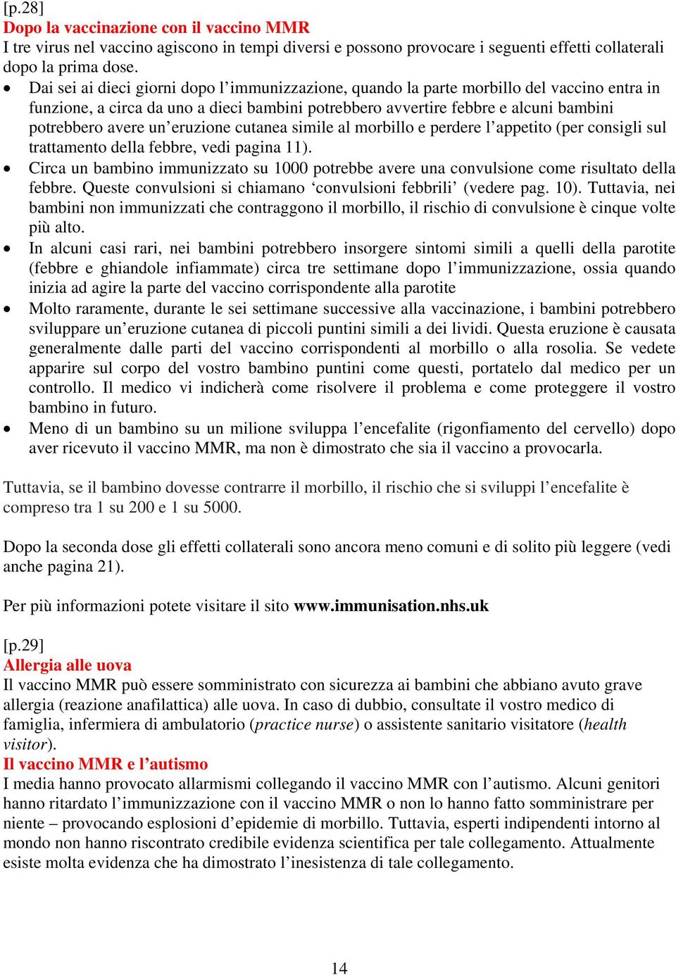 eruzione cutanea simile al morbillo e perdere l appetito (per consigli sul trattamento della febbre, vedi pagina 11).