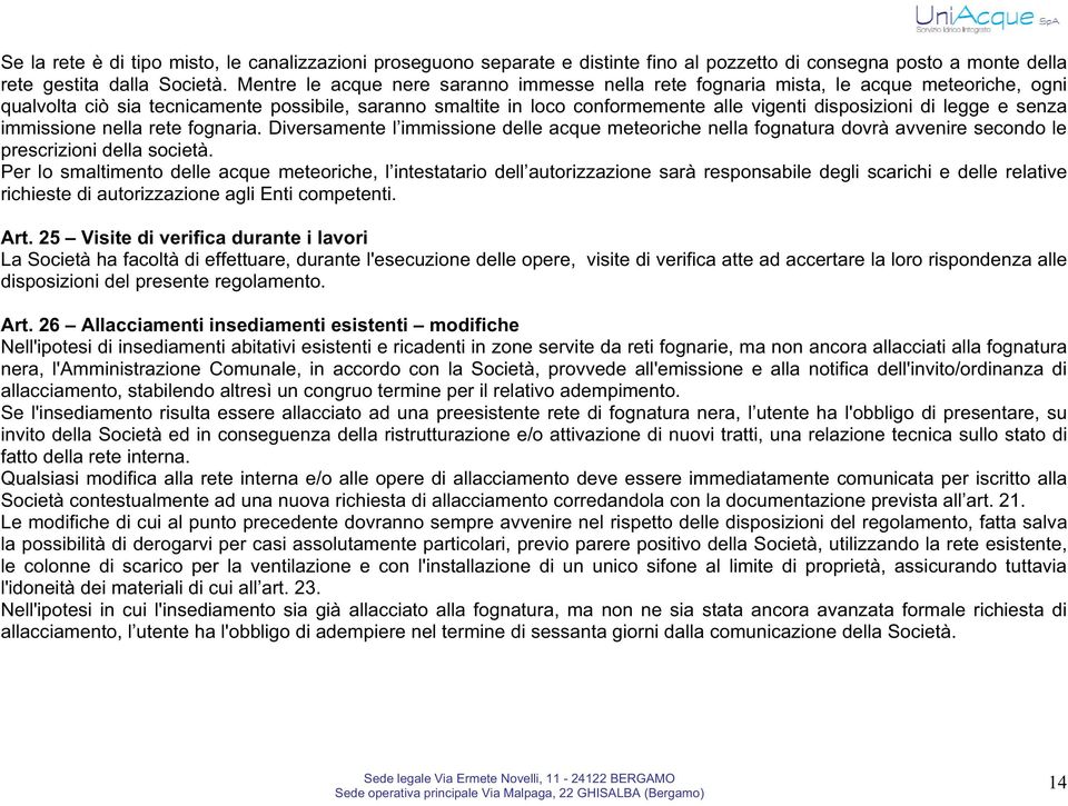 legge e senza immissione nella rete fognaria. Diversamente l immissione delle acque meteoriche nella fognatura dovrà avvenire secondo le prescrizioni della società.