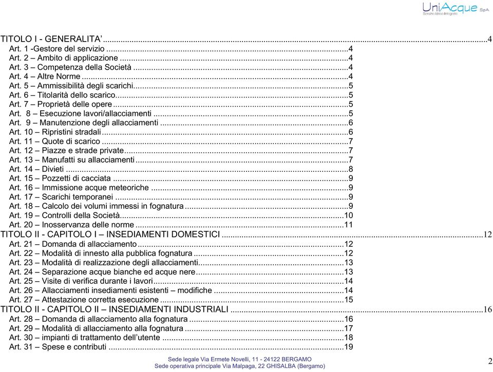 ..7 Art. 12 Piazze e strade private...7 Art. 13 Manufatti su allacciamenti...7 Art. 14 Divieti...8 Art. 15 Pozzetti di cacciata...9 Art. 16 Immissione acque meteoriche...9 Art. 17 Scarichi temporanei.