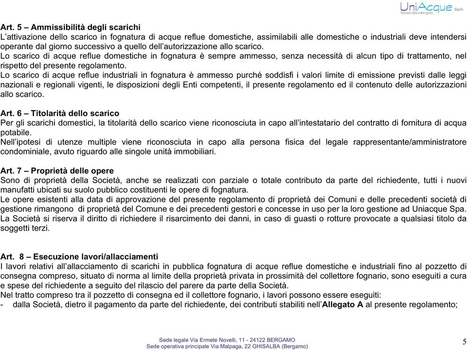 Lo scarico di acque reflue industriali in fognatura è ammesso purché soddisfi i valori limite di emissione previsti dalle leggi nazionali e regionali vigenti, le disposizioni degli Enti competenti,