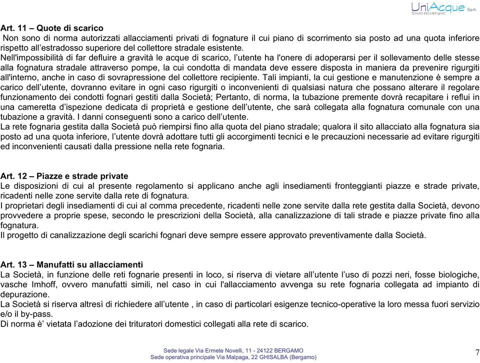 Nell'impossibilità di far defluire a gravità le acque di scarico, l utente ha l'onere di adoperarsi per il sollevamento delle stesse alla fognatura stradale attraverso pompe, la cui condotta di