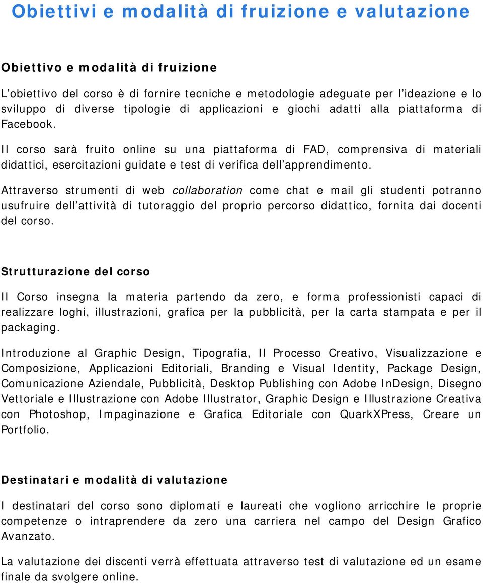 Il corso sarà fruito online su una piattaforma di FAD, comprensiva di materiali didattici, esercitazioni guidate e test di verifica dell apprendimento.