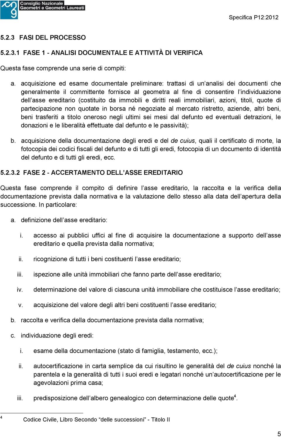 (costituito da immobili e diritti reali i mmobiliari, azioni, titoli, quote di partecipazione non quotate in borsa né negoziate al mercato ristretto, aziende, altri beni, beni trasferiti a titolo