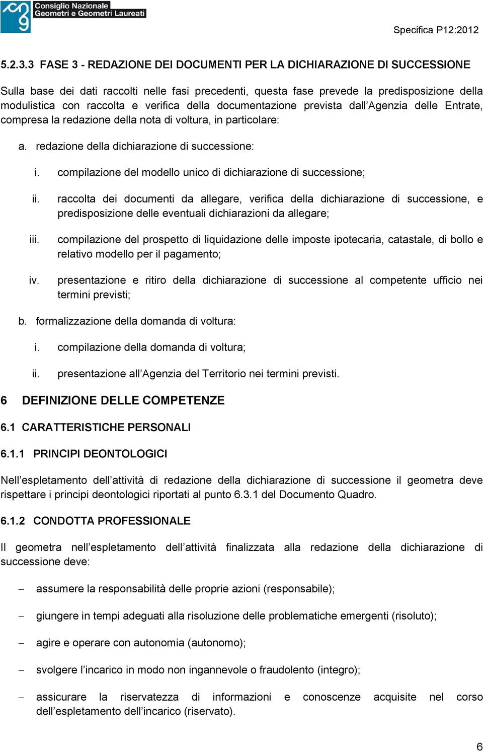 verifica della documentazione prevista dall Agenzia delle Entrate, compresa la redazione della nota di voltura, in particolare: a. redazione della dichiarazione di successione: i.