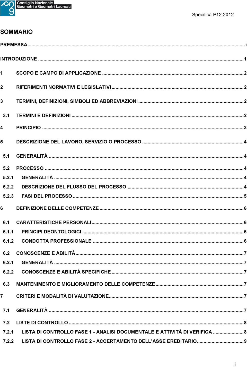 ..5 6 DEFINIZIONE DELLE COMPETENZE...6 6.1 CARATTERISTICHE PERSONALI...6 6.1.1 PRINCIPI DEONTOLOGICI...6 6.1.2 CONDOTTA PROFESSIONALE...6 6.2 CONOSCENZE E ABILITÀ...7 6.2.1 GENERALITÀ...7 6.2.2 CONOSCENZE E ABILITÀ SPECIFICHE.