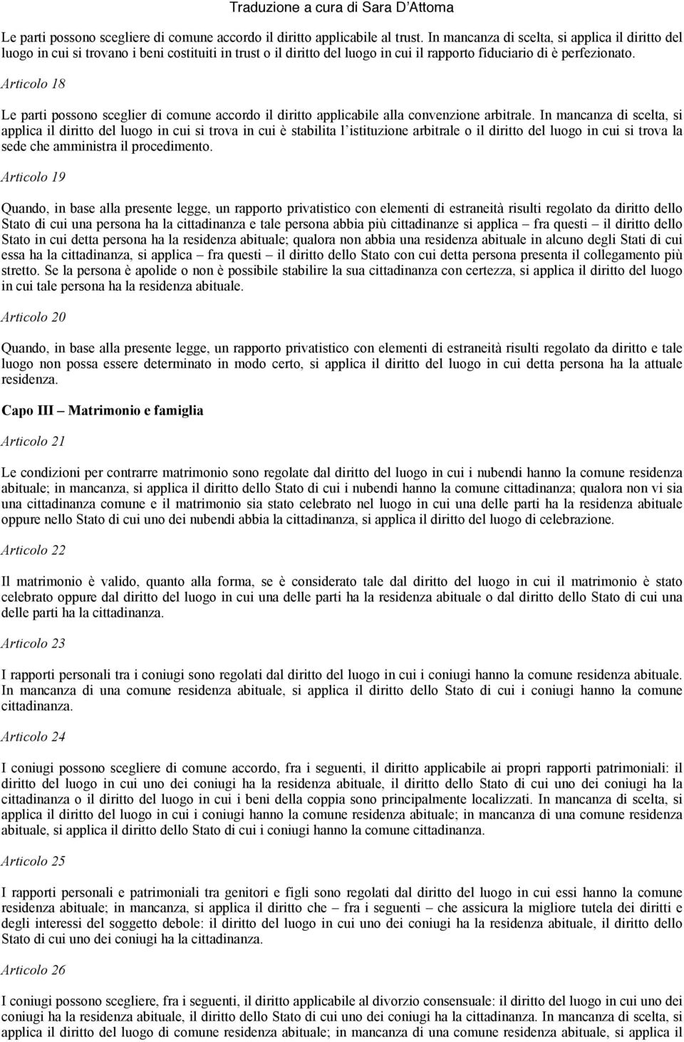 Articolo 18 Le parti possono sceglier di comune accordo il diritto applicabile alla convenzione arbitrale.