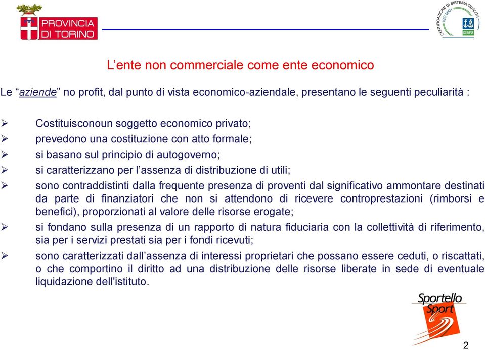 significativo ammontare destinati da parte di finanziatori che non si attendono di ricevere controprestazioni (rimborsi e benefici), proporzionati al valore delle risorse erogate; si fondano sulla