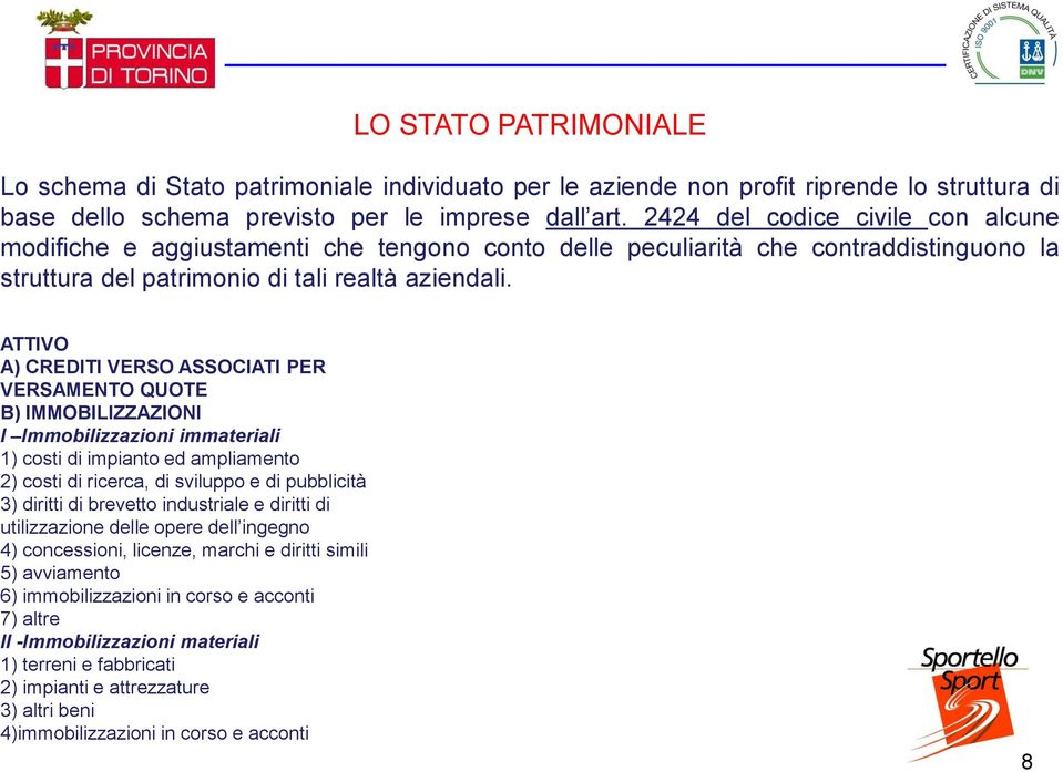 ATTIVO A) CREDITI VERSO ASSOCIATI PER VERSAMENTO QUOTE B) IMMOBILIZZAZIONI I Immobilizzazioni immateriali 1) costi di impianto ed ampliamento 2) costi di ricerca, di sviluppo e di pubblicità 3)