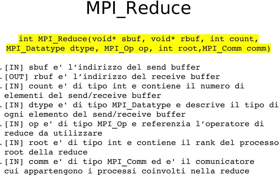 MPI_Datatype e descrive il tipo di ogni elemento del send/receive buffer [IN] op e' di tipo MPI_Op e referenzia l operatore di reduce da utilizzare [IN] root