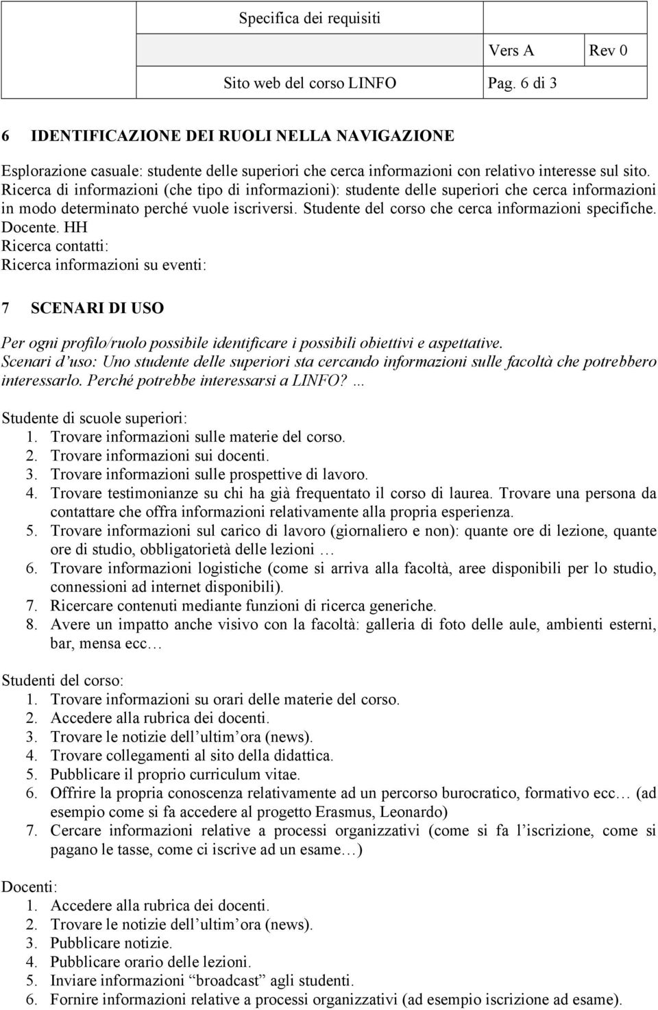 Docente. HH Ricerca contatti: Ricerca informazioni su eventi: 7 SCENARI DI USO Per ogni profilo/ruolo possibile identificare i possibili obiettivi e aspettative.