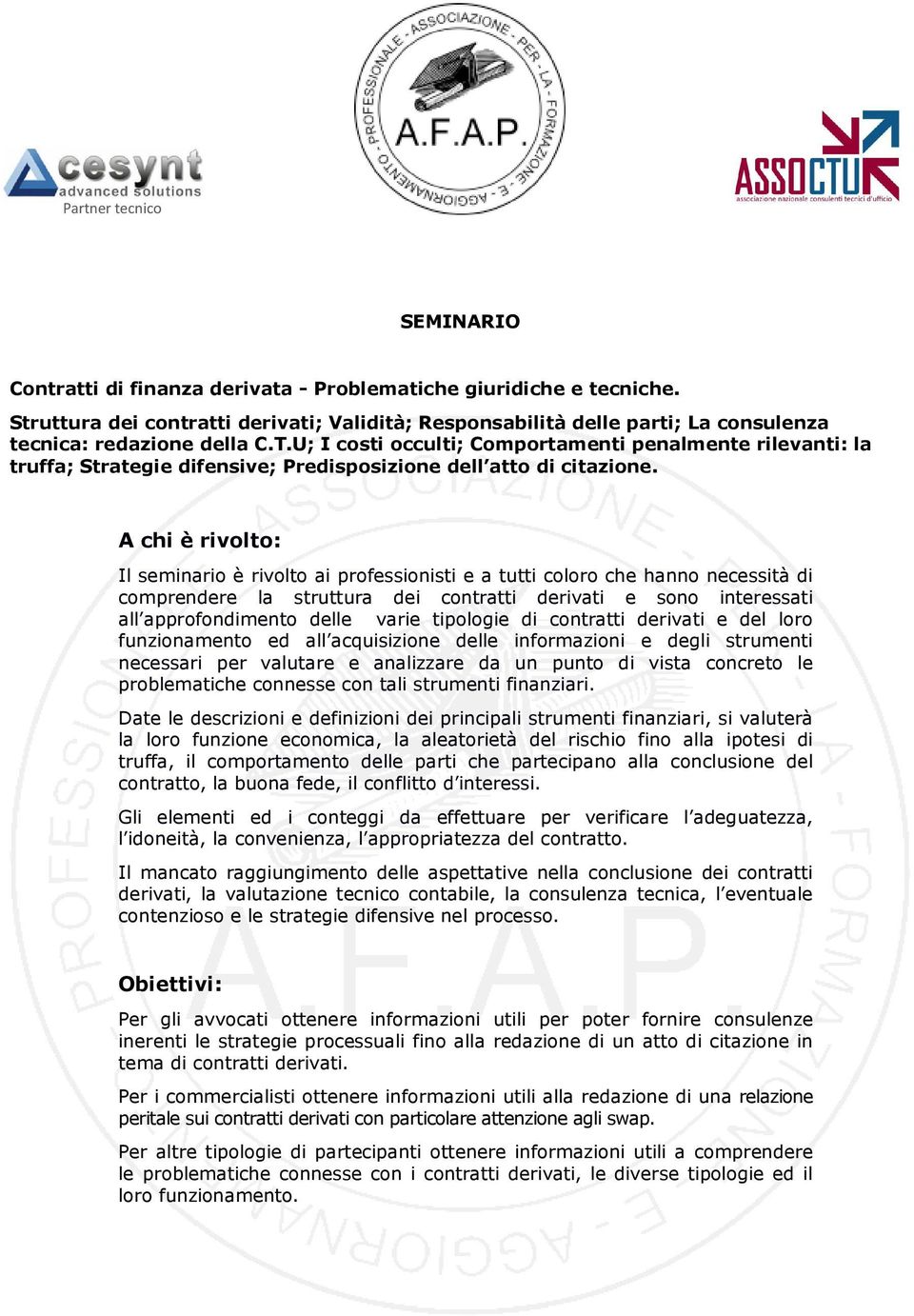 A chi è rivolto: Il seminario è rivolto ai professionisti e a tutti coloro che hanno necessità di comprendere la struttura dei contratti derivati e sono interessati all approfondimento delle varie