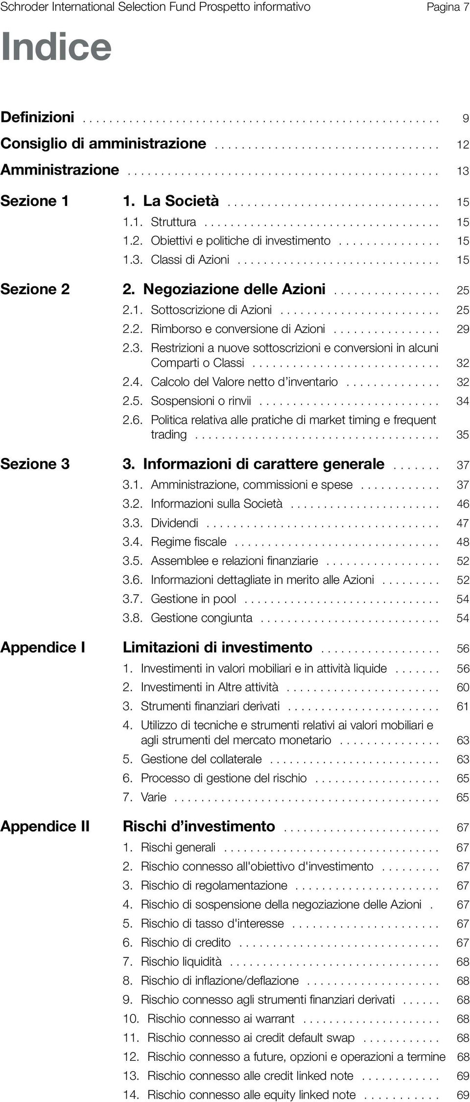 Obiettivi e politiche di investimento............... 15 1.3. Classi di Azioni............................... 15 Sezione 2 2. Negoziazione delle Azioni................ 25 2.1. Sottoscrizione di Azioni.