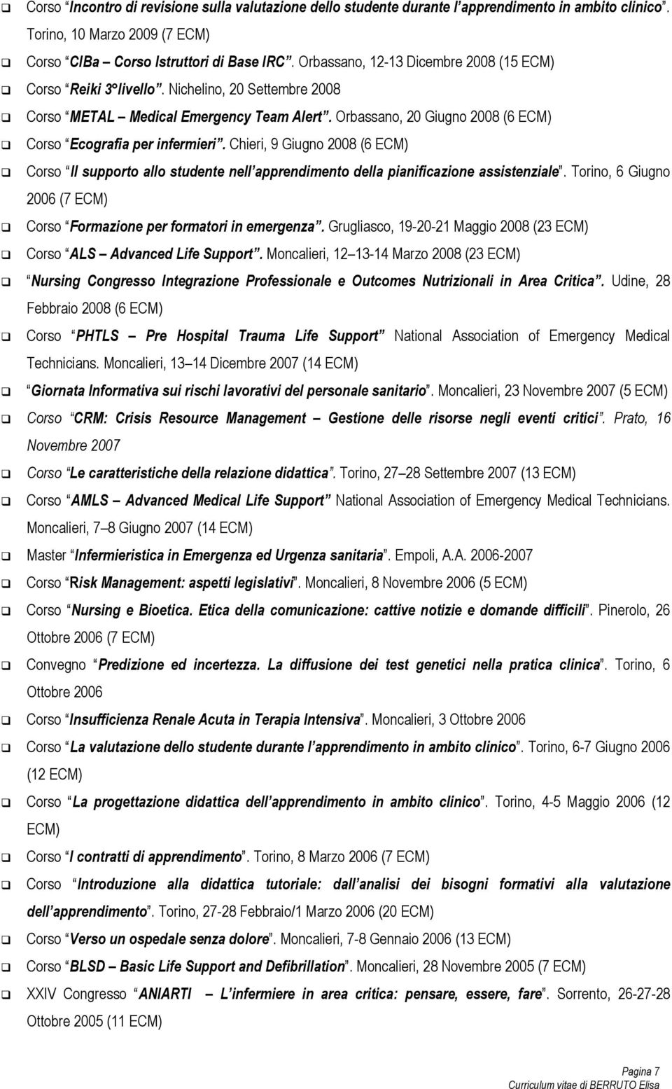 Chieri, 9 Giugno 2008 (6 ECM) Corso Il supporto allo studente nell apprendimento della pianificazione assistenziale. Torino, 6 Giugno 2006 (7 ECM) Corso Formazione per formatori in emergenza.