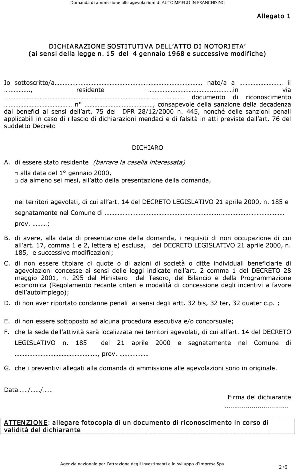 445, nonché delle sanzioni penali applicabili in caso di rilascio di dichiarazioni mendaci e di falsità in atti previste dall art. 76 del suddetto Decreto DICHIARO A.