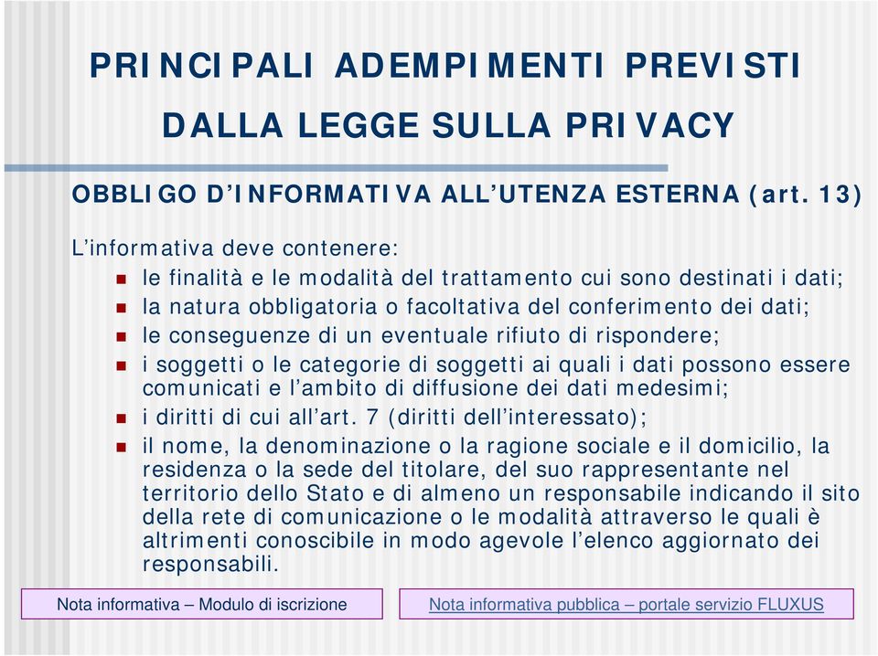 rifiuto di rispondere; i soggetti o le categorie di soggetti ai quali i dati possono essere comunicati e l ambito di diffusione dei dati medesimi; i diritti di cui all art.