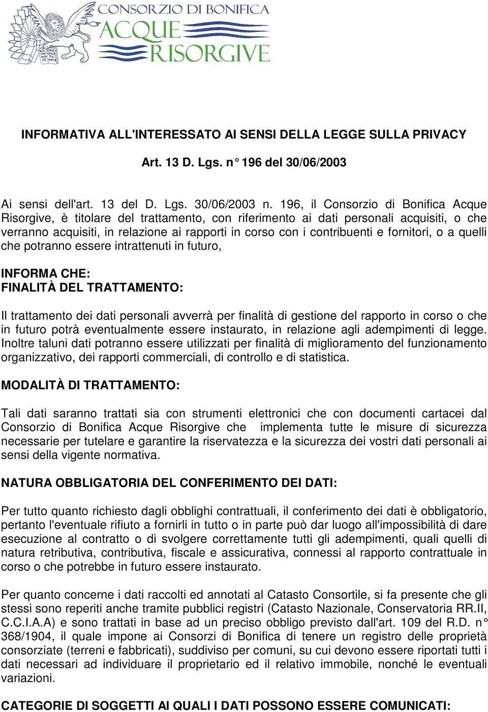 e fornitori, o a quelli che potranno essere intrattenuti in futuro, INFORMA CHE: FINALITÀ DEL TRATTAMENTO: Il trattamento dei dati personali avverrà per finalità di gestione del rapporto in corso o