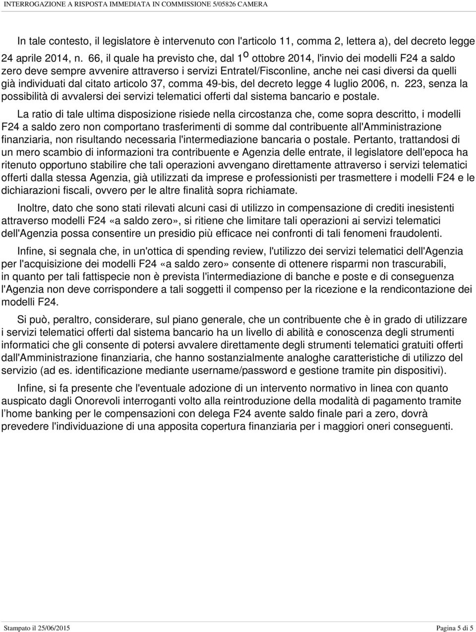 individuati dal citato articolo 37, comma 49-bis, del decreto legge 4 luglio 2006, n. 223, senza la possibilità di avvalersi dei servizi telematici offerti dal sistema bancario e postale.