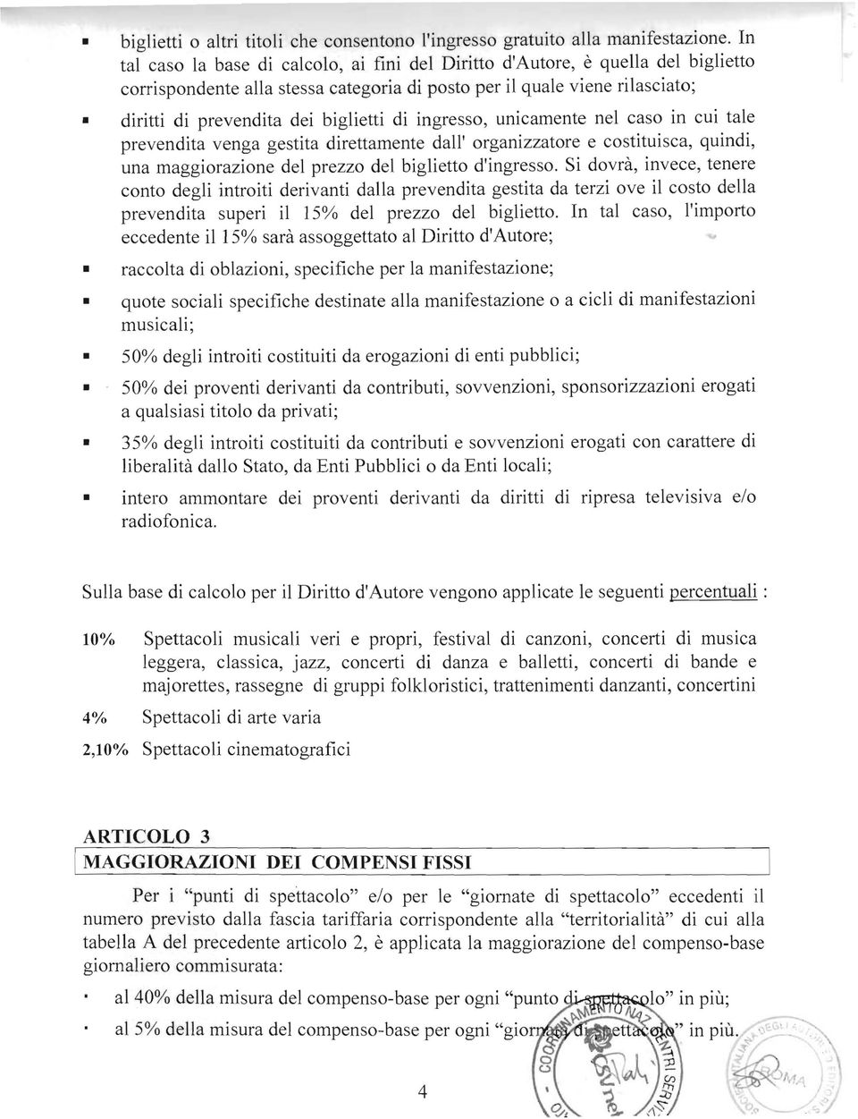 di ingresso, unicamente nel caso in cui tale prevendita venga gestita direttamente dall' organizzatore e costituisca, quindi, una maggiorazione del prezzo del biglietto d'ingresso.