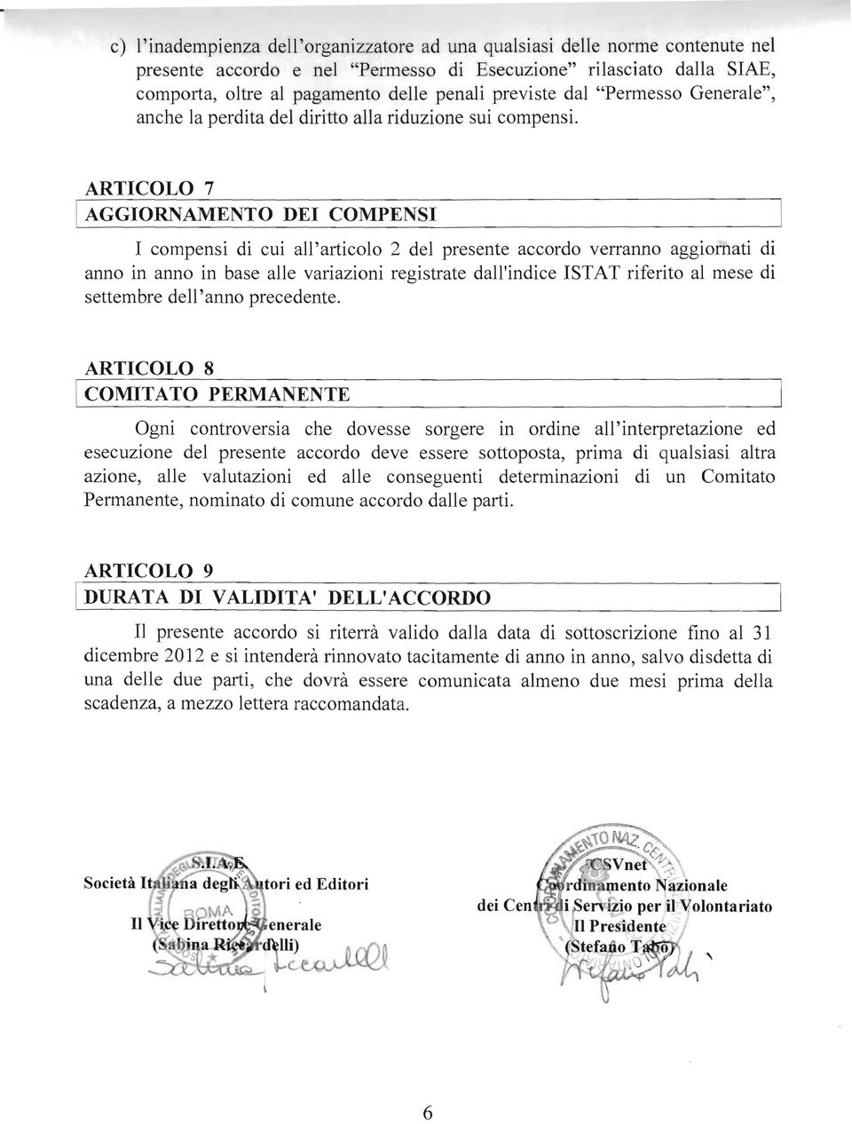 ARTICOLO 7 I AGGIORNAMENTO DEI COMPENSI I compensi di cui all'articolo 2 del presente accordo verranno aggiornati di anno in anno in base alle variazioni registrate dall'indice 1ST AT riferito al