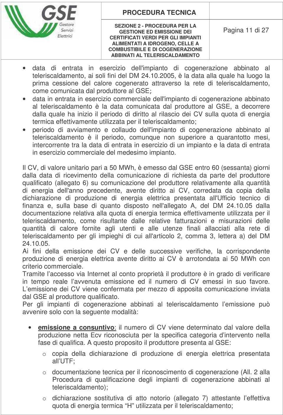 dell'impianto di cogenerazione abbinato al teleriscaldamento è la data comunicata dal produttore al GSE, a decorrere dalla quale ha inizio il periodo di diritto al rilascio dei CV sulla quota di